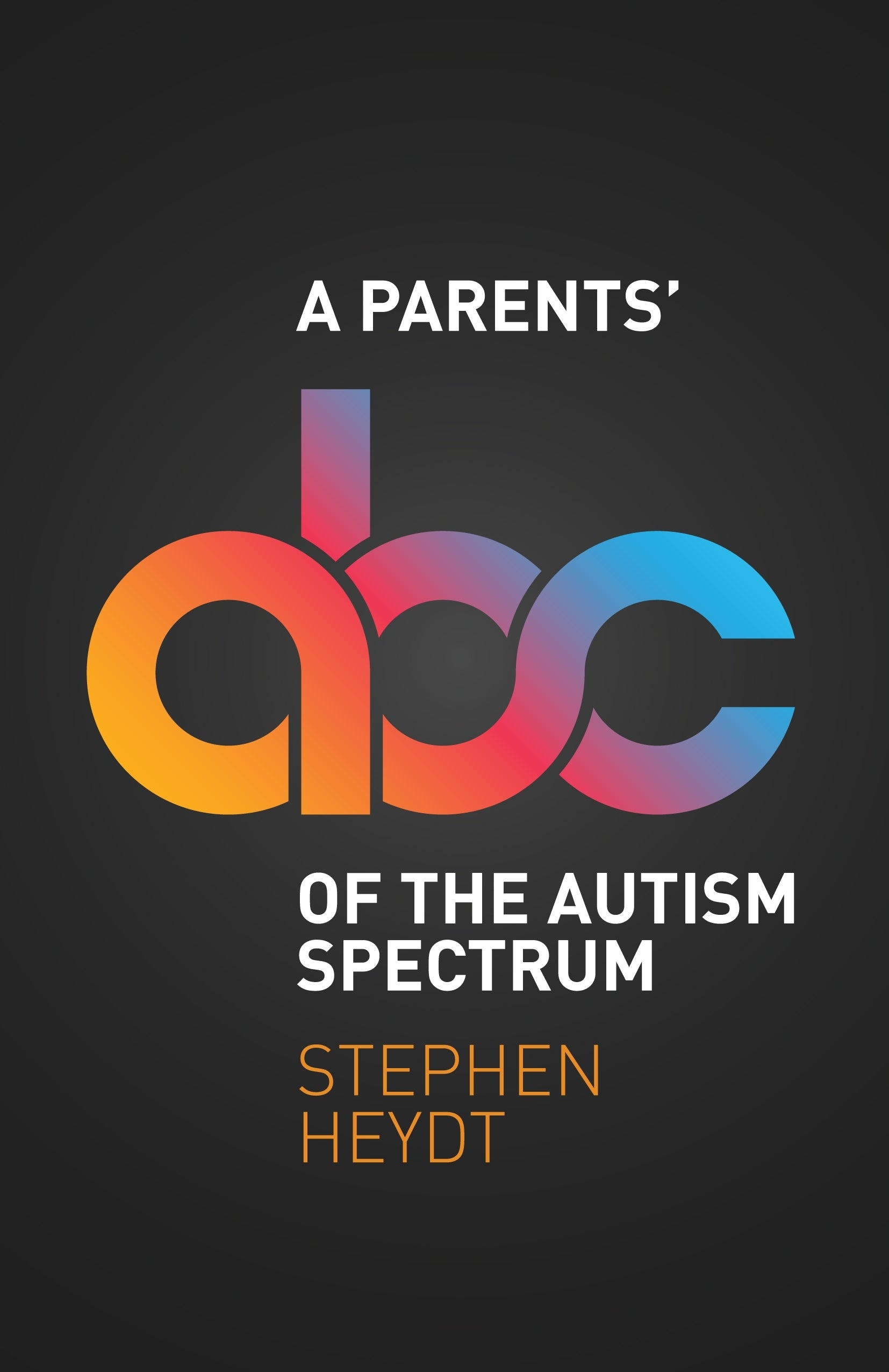 A Parents' ABC of the Autism Spectrum by Stephen Heydt