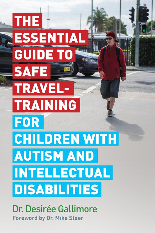 The Essential Guide to Safe Travel-Training for Children with Autism and Intellectual Disabilities by Desirée Gallimore, Mike Steer