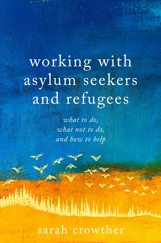 Working with Asylum Seekers and Refugees by Debora Singer MBE, Sarah Crowther