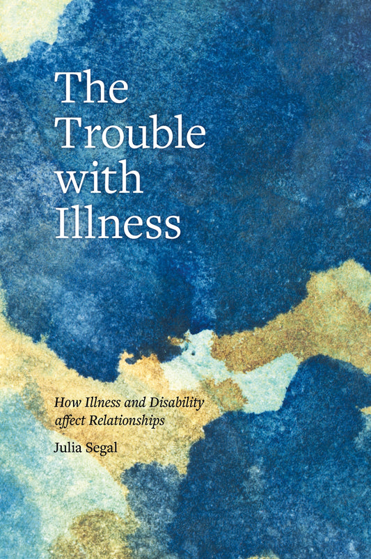 The Trouble with Illness by Julia Segal