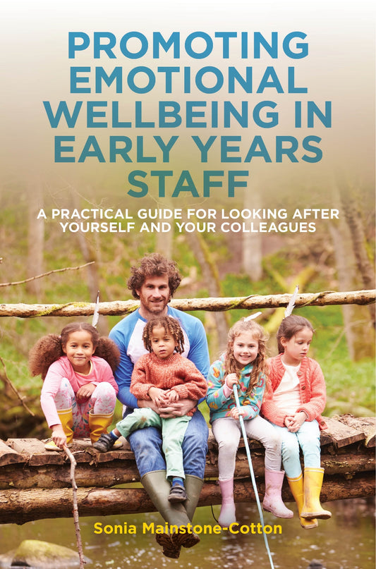 Promoting Emotional Wellbeing in Early Years Staff by Sonia Mainstone-Cotton