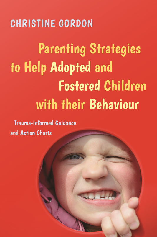 Parenting Strategies to Help Adopted and Fostered Children with Their Behaviour by Christine Gordon