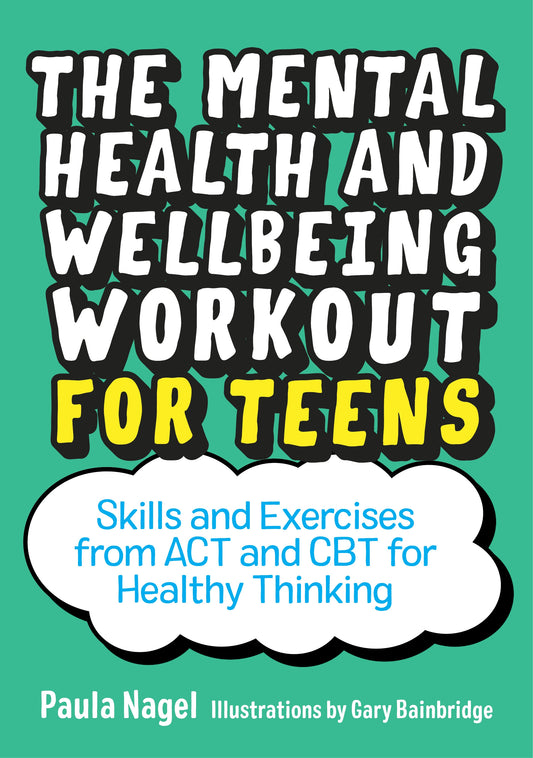 The Mental Health and Wellbeing Workout for Teens by Gary Bainbridge, Paula Nagel