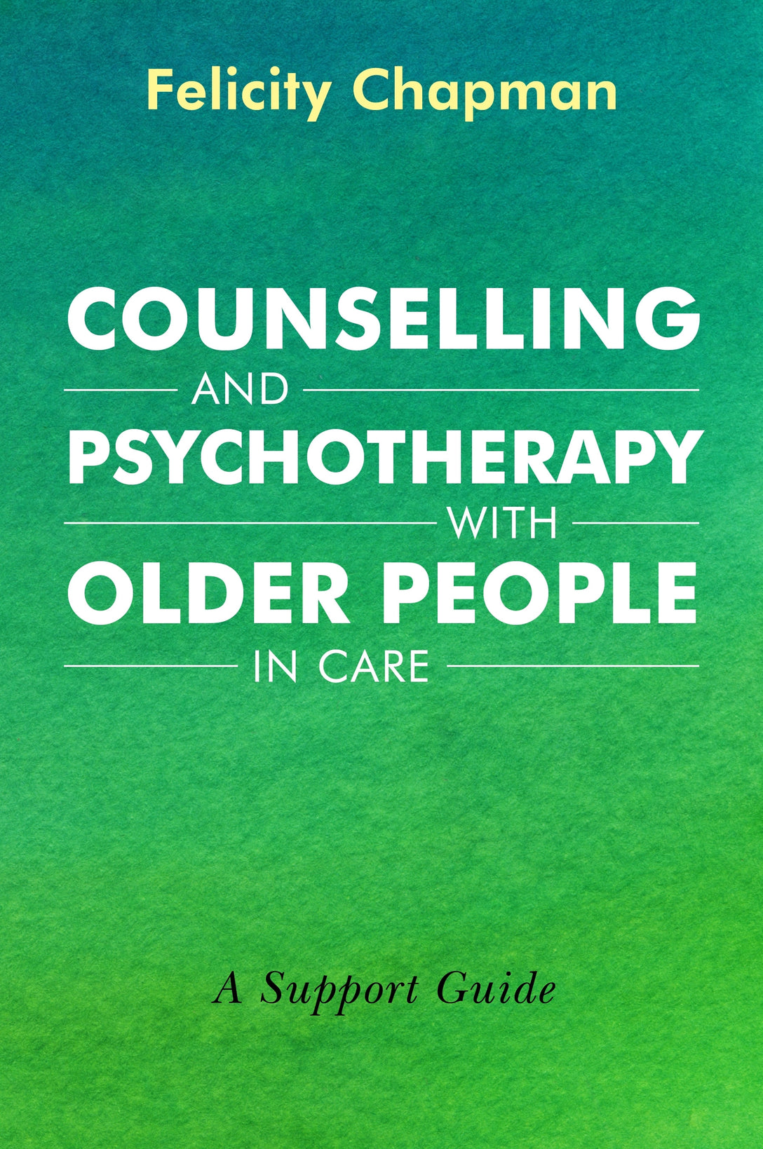 Counselling and Psychotherapy with Older People in Care by Felicity Chapman