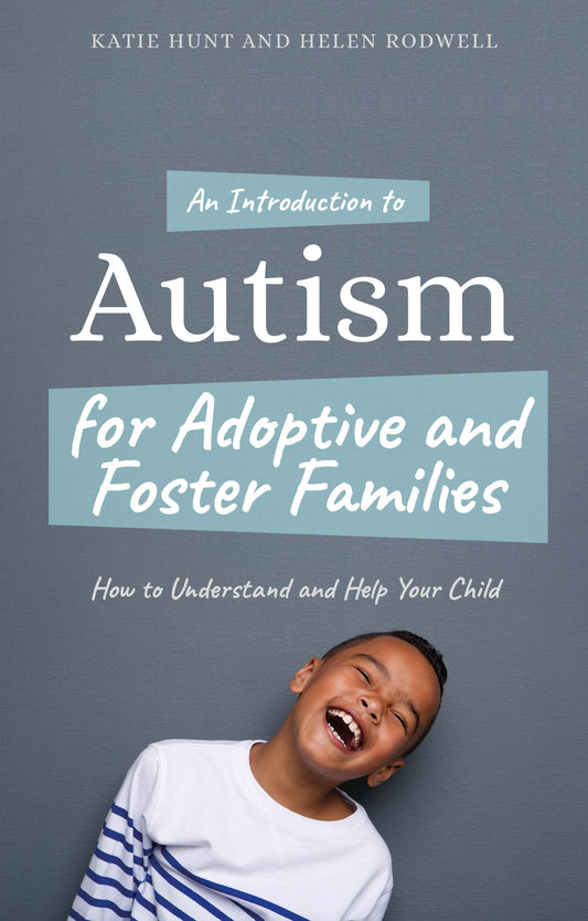 An Introduction to Autism for Adoptive and Foster Families by Katie Hunt, Helen Rodwell