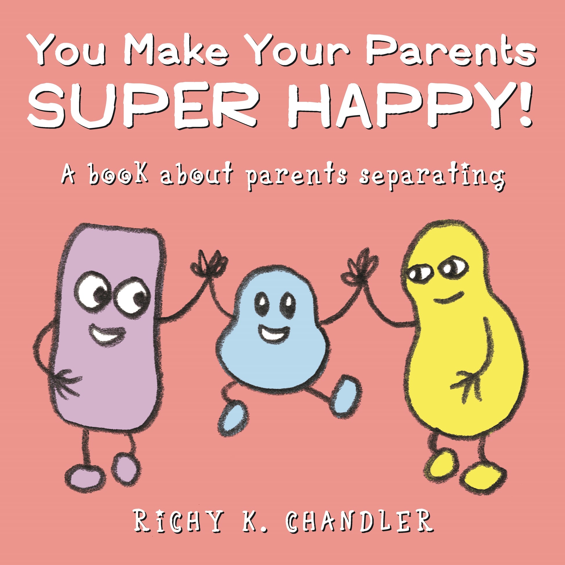 You Make Your Parents Super Happy! by Richy K. Chandler, Richy K. Chandler