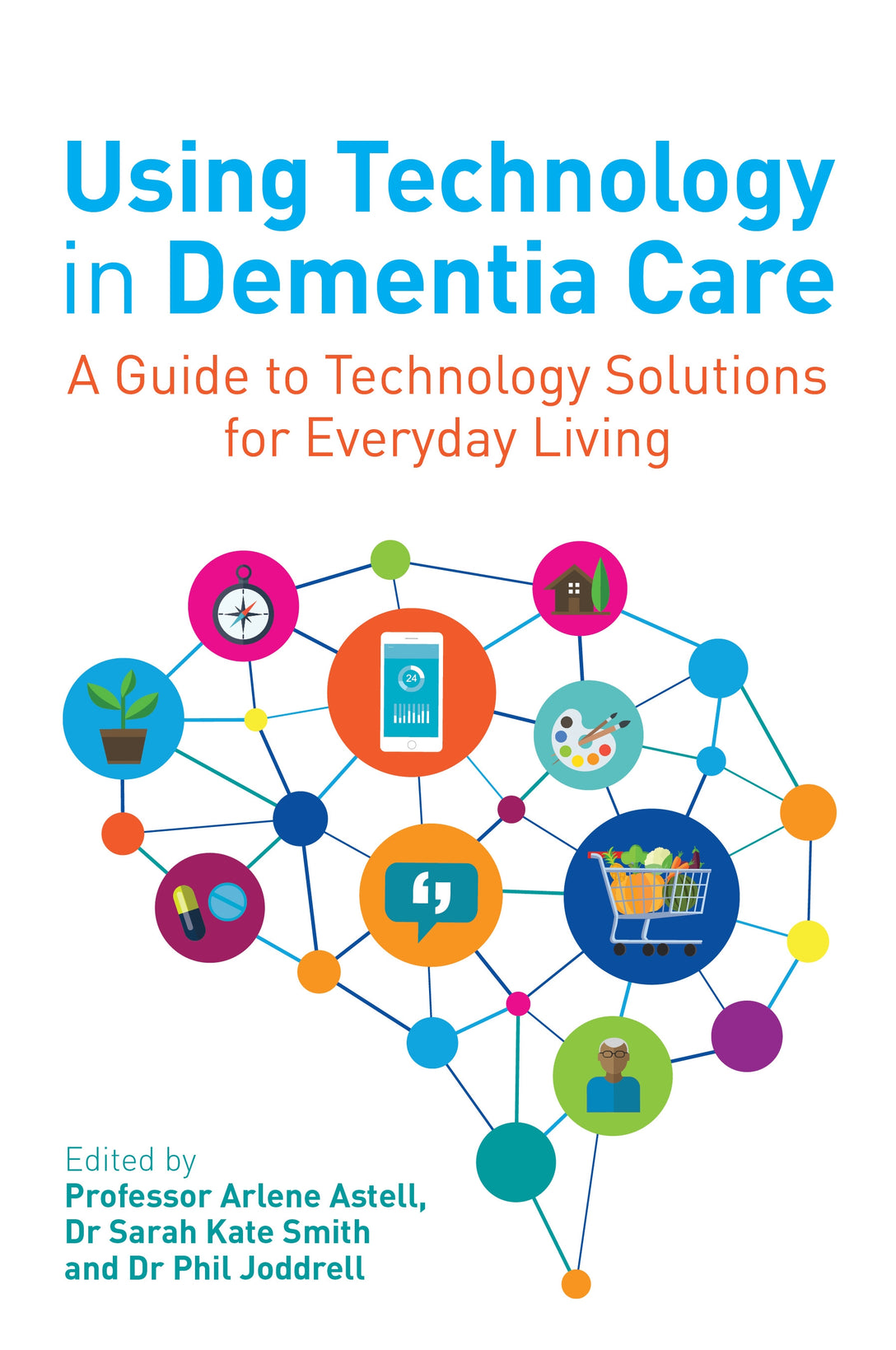 Using Technology in Dementia Care by Arlene Astell, Sarah Smith, Phil Joddrell, No Author Listed