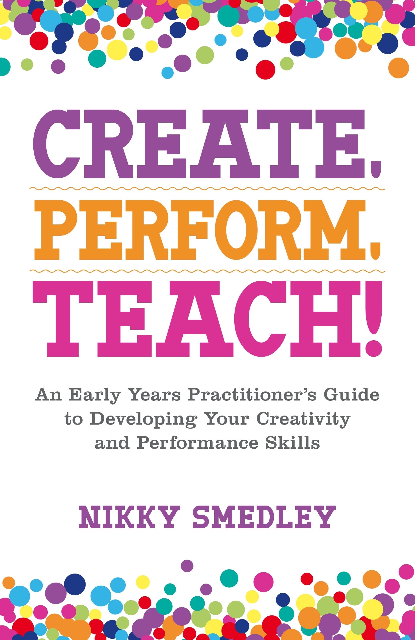 Create, Perform, Teach! by Sam Greaves, Nikky Smedley