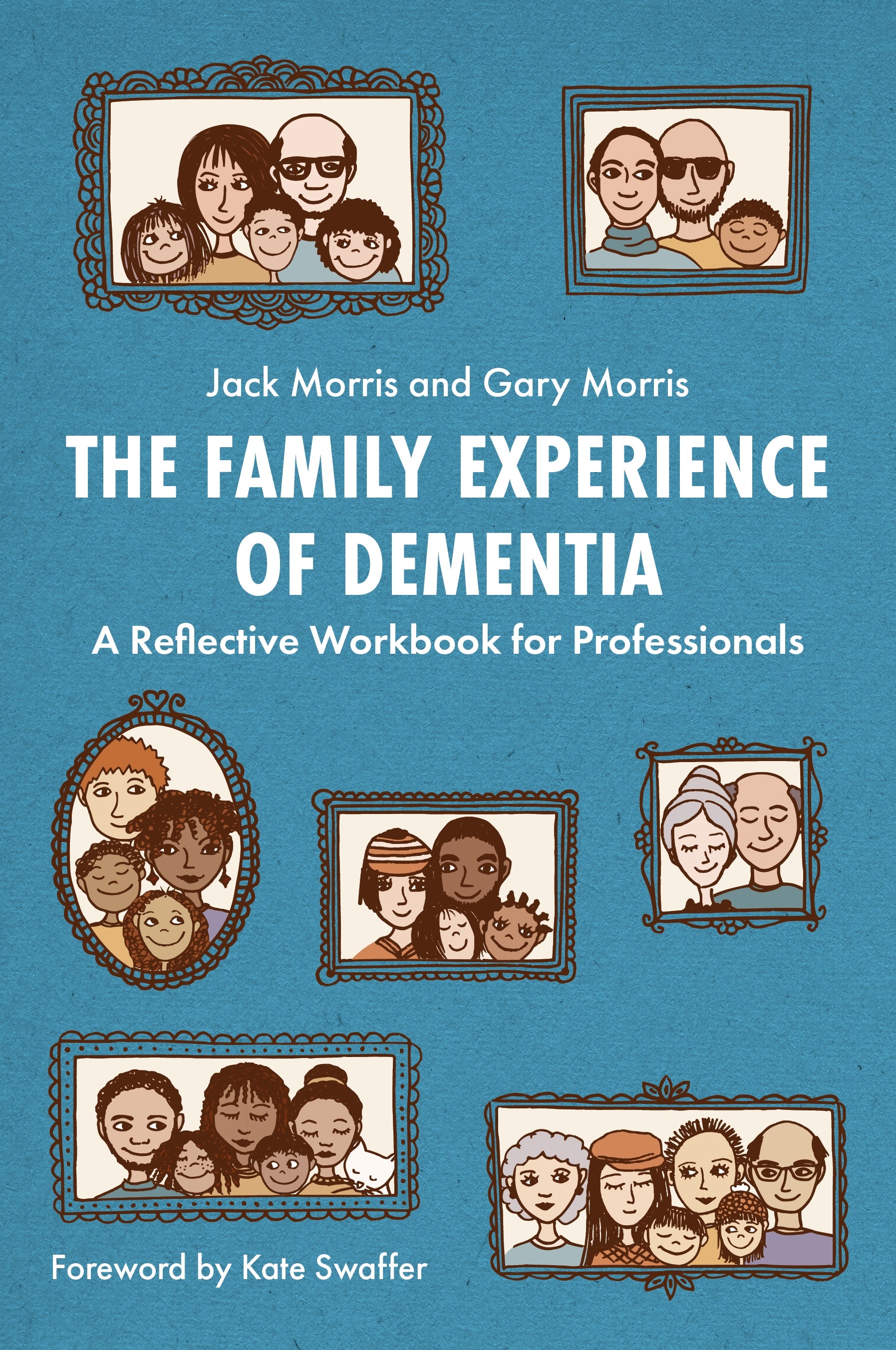 The Family Experience of Dementia by Kate Swaffer, Gary Morris, Jack Morris