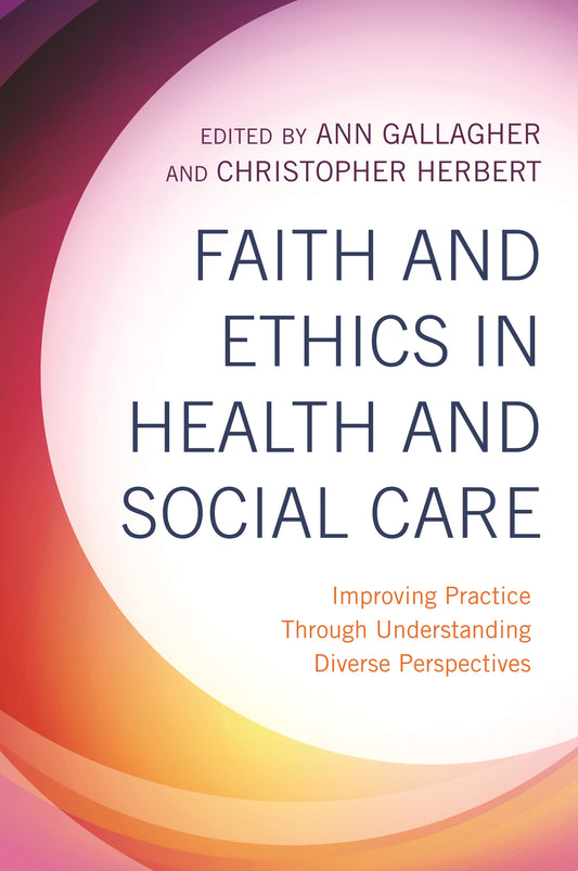 Faith and Ethics in Health and Social Care by Ann Gallagher, Christopher Herbert