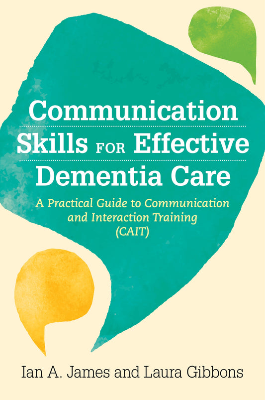 Communication Skills for Effective Dementia Care by Ian Andrew James, Laura Gibbons, No Author Listed