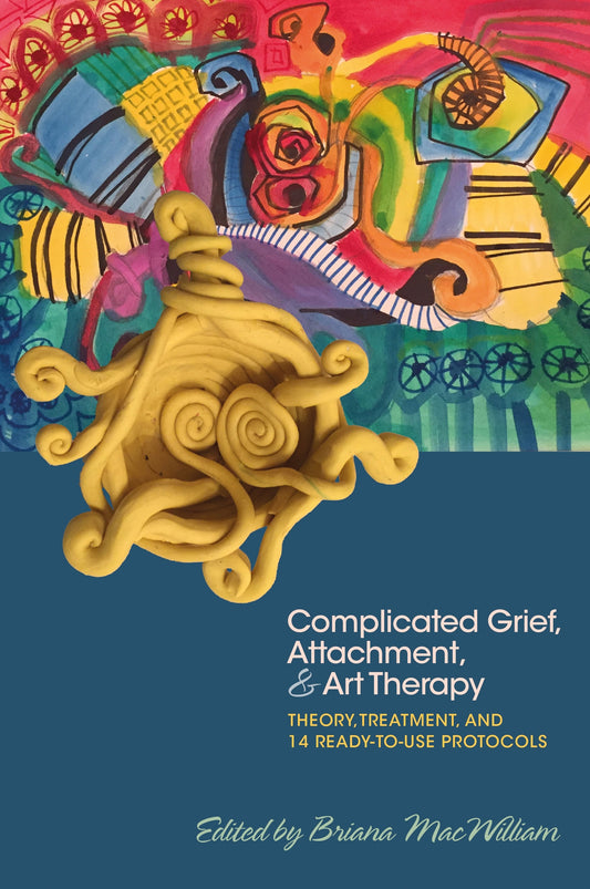 Complicated Grief, Attachment, and Art Therapy by Briana MacWilliam, No Author Listed