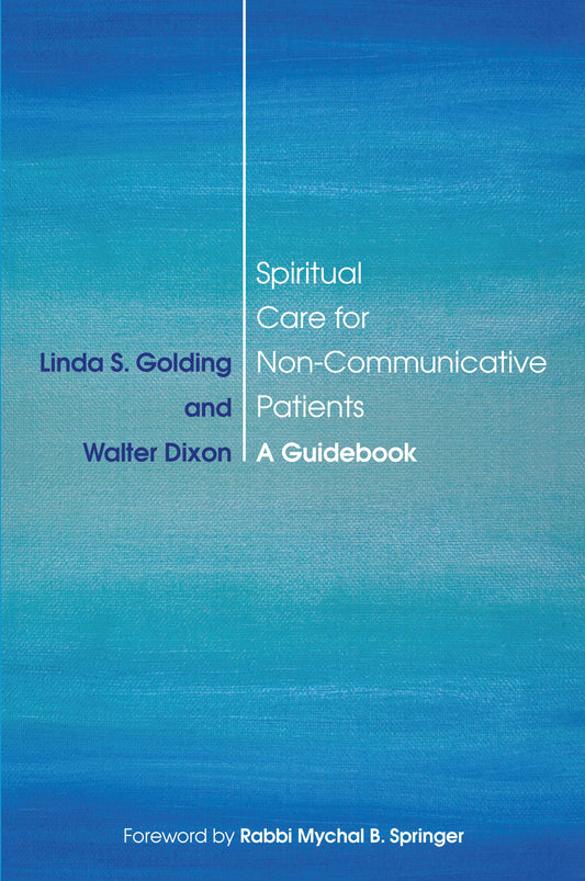 Spiritual Care for Non-Communicative Patients by Rabbi Mychal B. Springer, Walter Dixon, Linda S. Golding