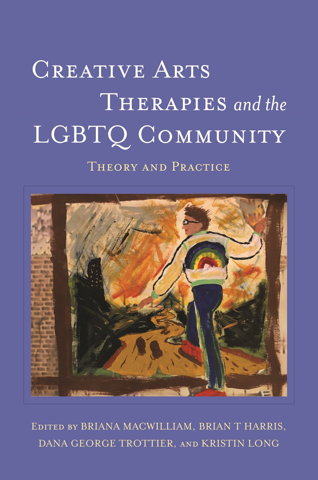 Creative Arts Therapies and the LGBTQ Community by Briana MacWilliam, Kristin Long, Dana George Trottier, Brian T Harris, No Author Listed