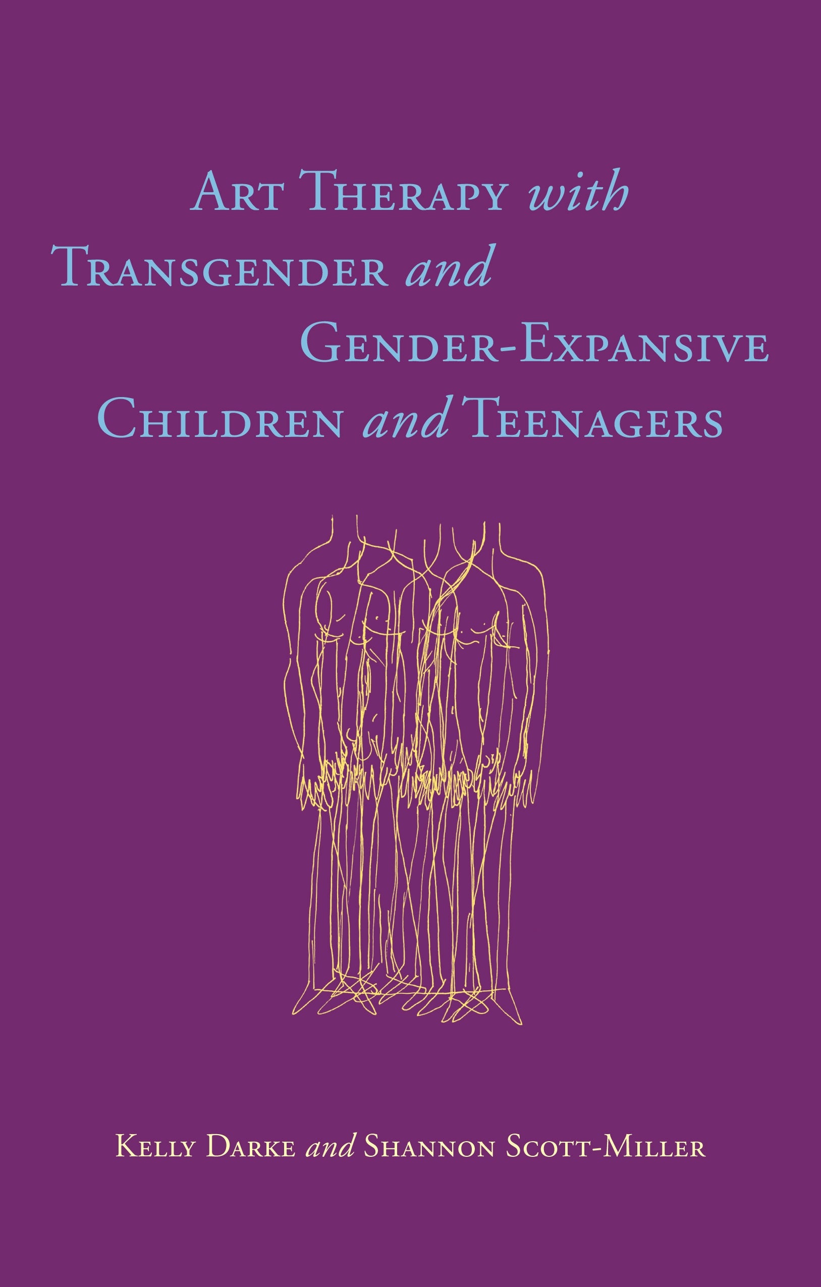 Art Therapy with Transgender and Gender-Expansive Children and Teenagers by Kelly Darke, Shannon Scott-Miller