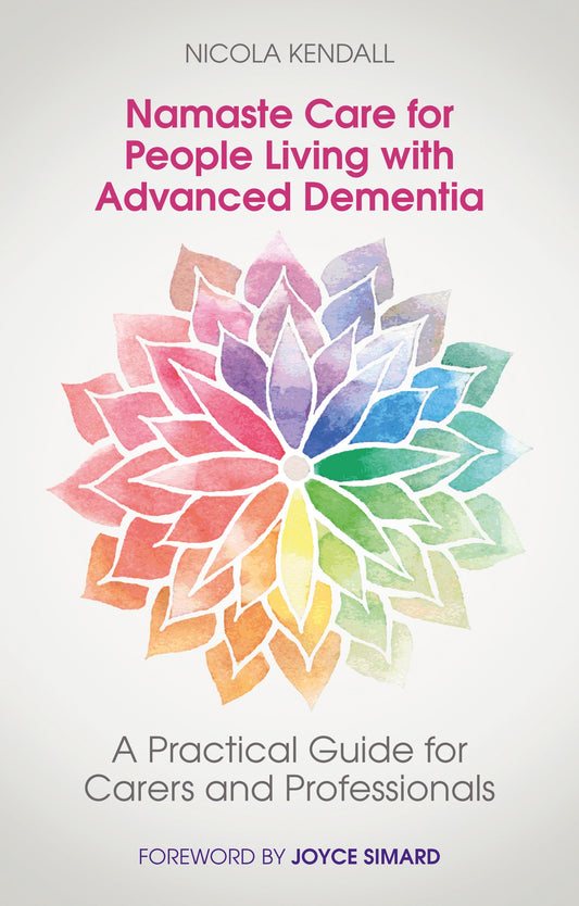 Namaste Care for People Living with Advanced Dementia by Joyce Simard, Nicola Kendall
