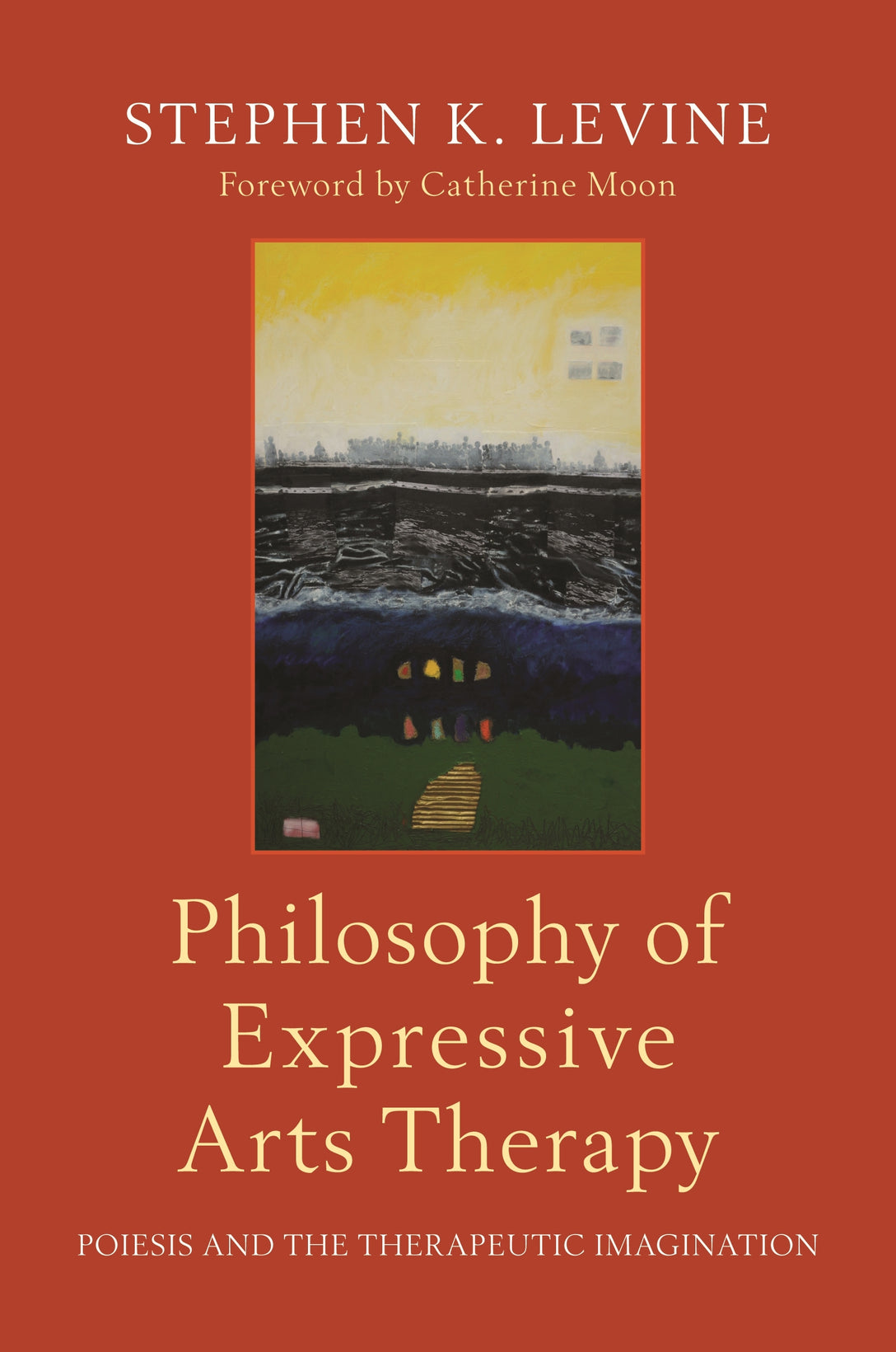 Philosophy of Expressive Arts Therapy by Stephen K. Levine, Catherine Hyland Moon