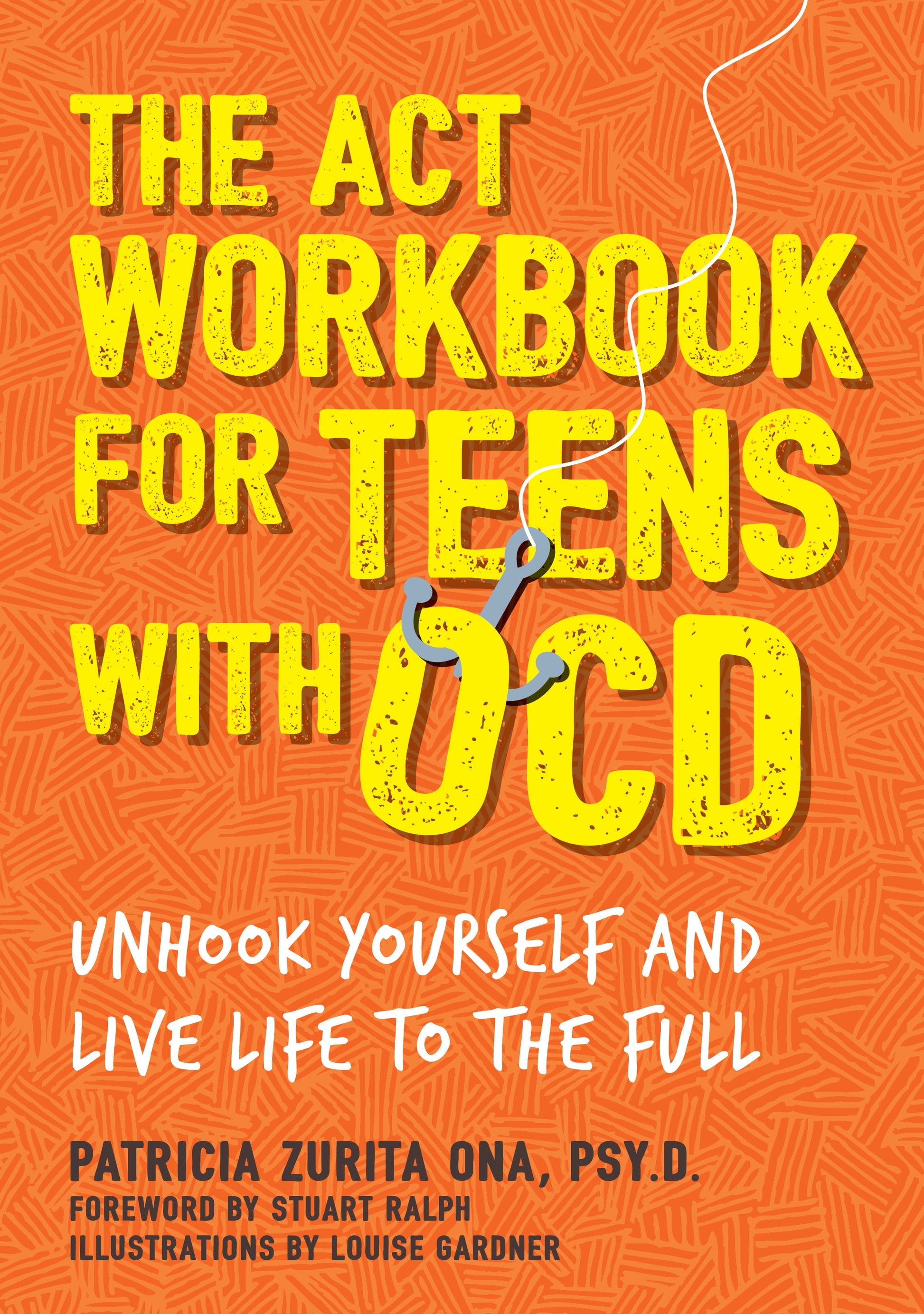 The ACT Workbook for Teens with OCD by Louise Gardner, Stuart Ralph, Patricia Zurita Ona, Psy.D