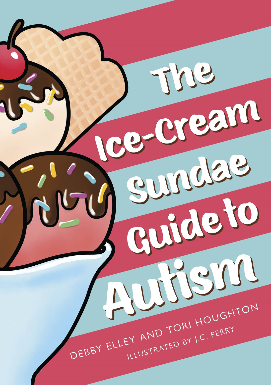 The Ice-Cream Sundae Guide to Autism by J.C. Perry, Debby Elley, Tori Houghton