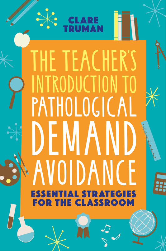 The Teacher's Introduction to Pathological Demand Avoidance by Clare Truman