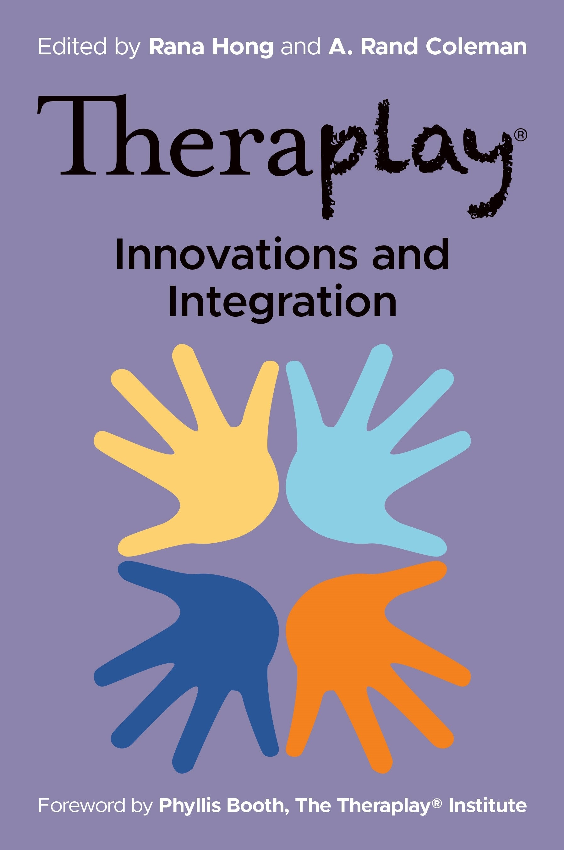 Theraplay® – Innovations and Integration by Phyllis Booth, Rana Hong, A. Rand Coleman
