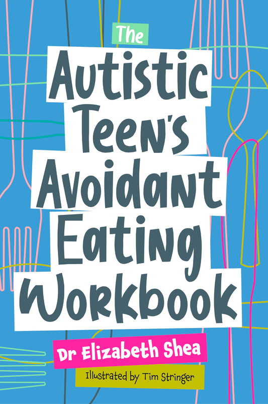 The Autistic Teen's Avoidant Eating Workbook by Tim Stringer, Elizabeth Shea