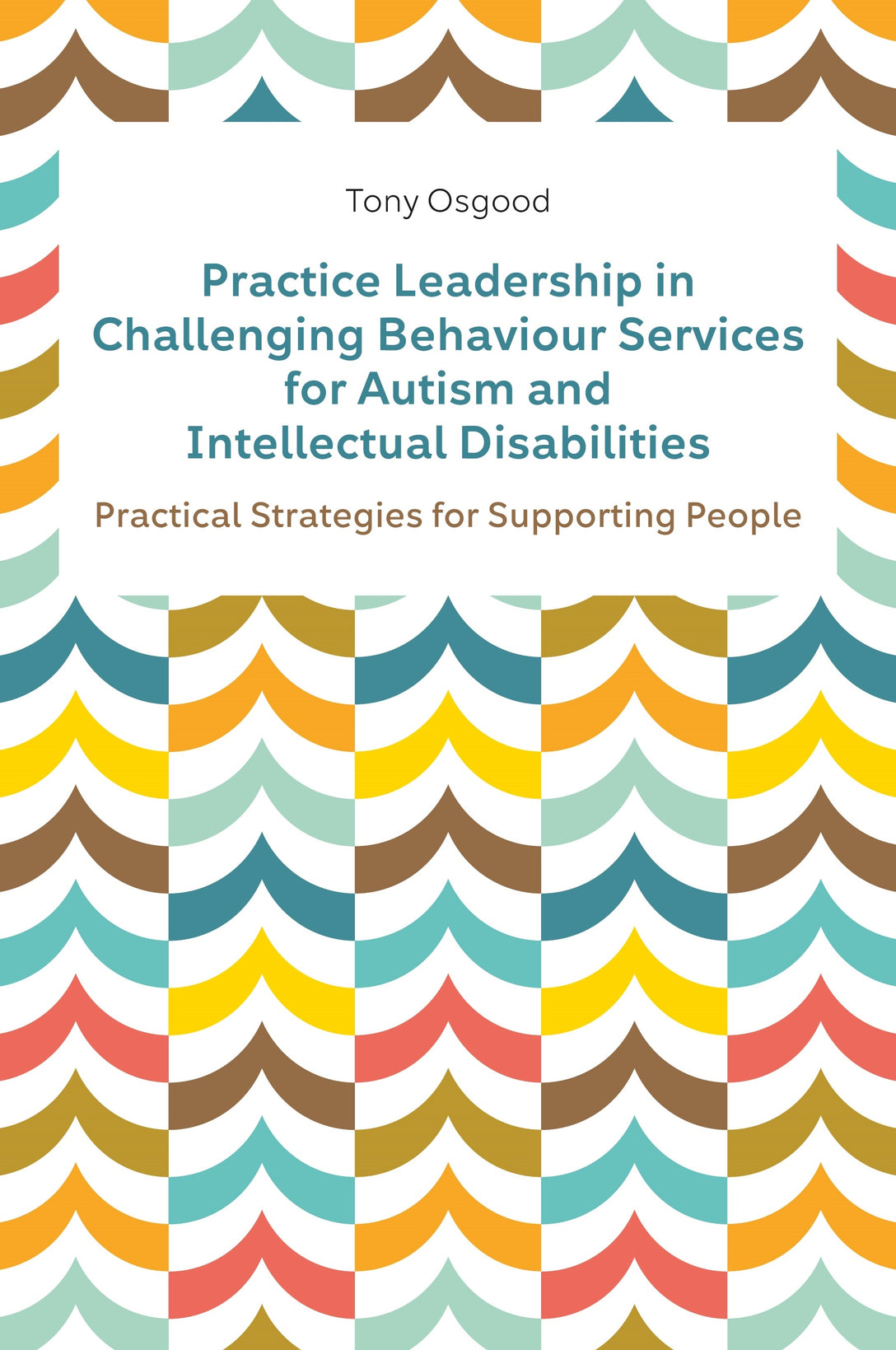 Practice Leadership in Challenging Behaviour Services for Autism and Intellectual Disabilities by Tony Osgood