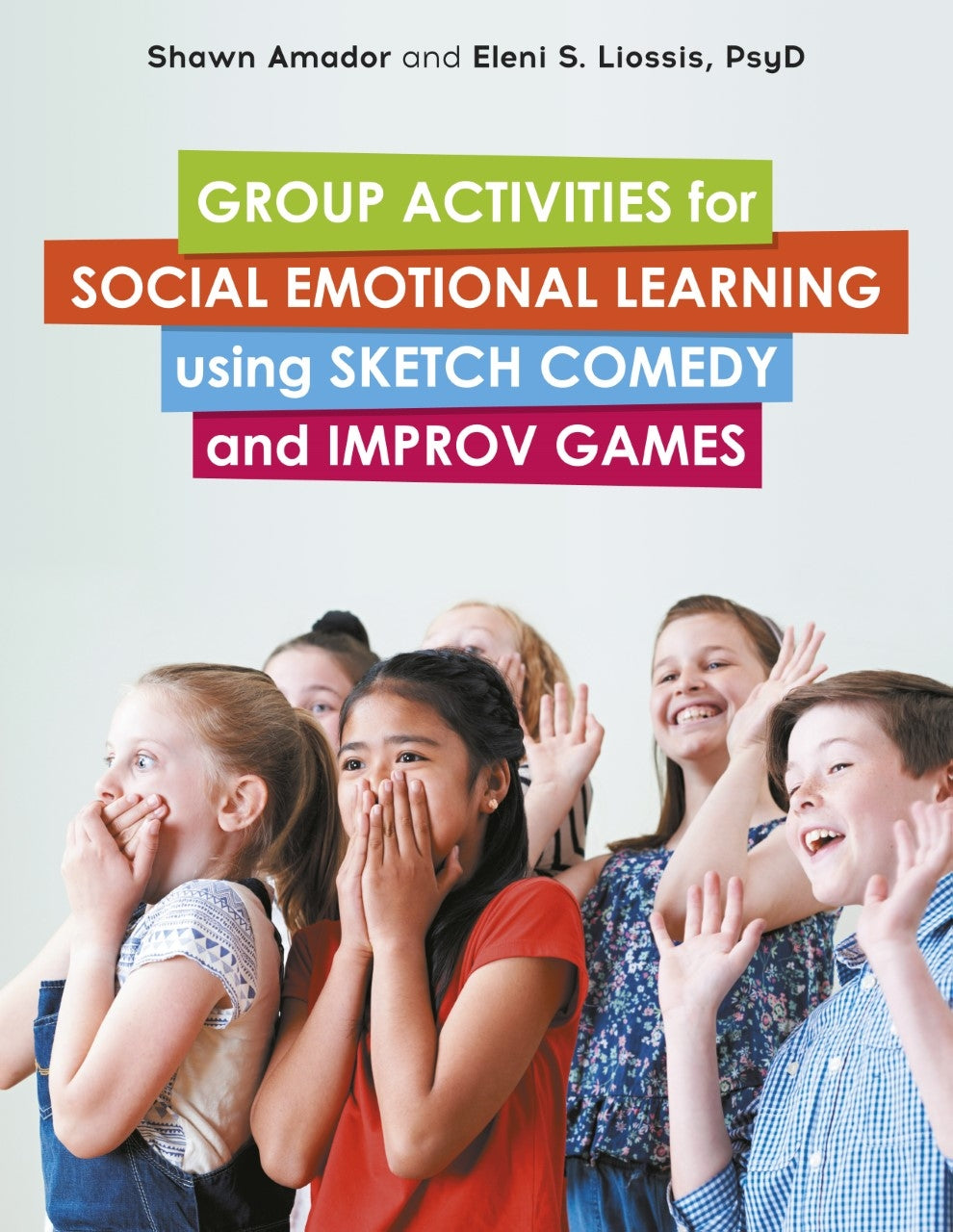 Group Activities for Social Emotional Learning using Sketch Comedy and Improv Games by Shawn Amador, Eleni Liossis