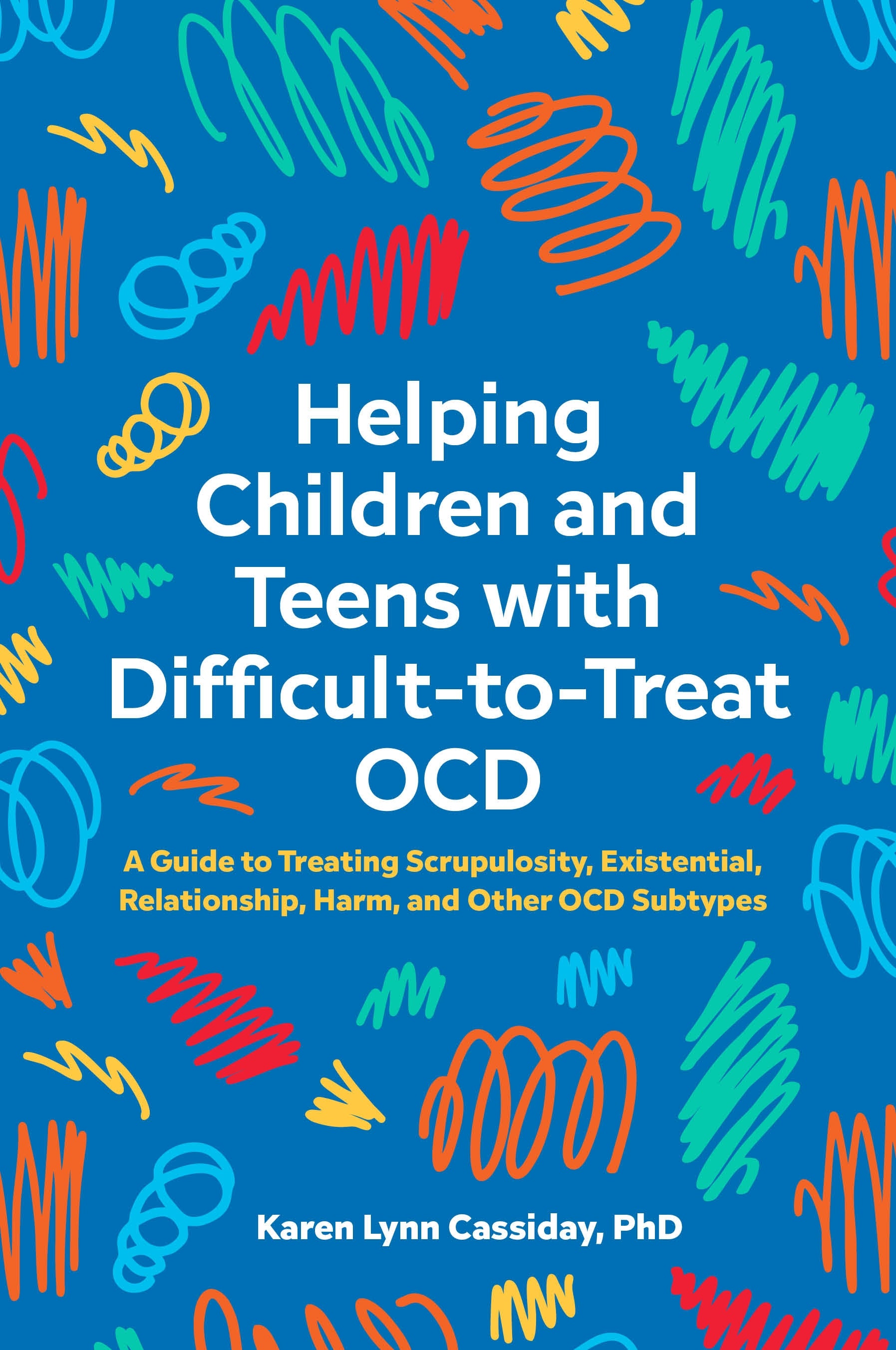 Helping Children and Teens with Difficult-to-Treat OCD by Karen Lynn Cassiday