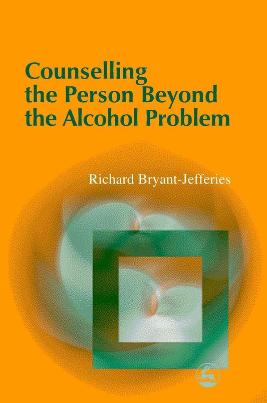 Counselling the Person Beyond the Alcohol Problem by Richard Bryant-Jefferies