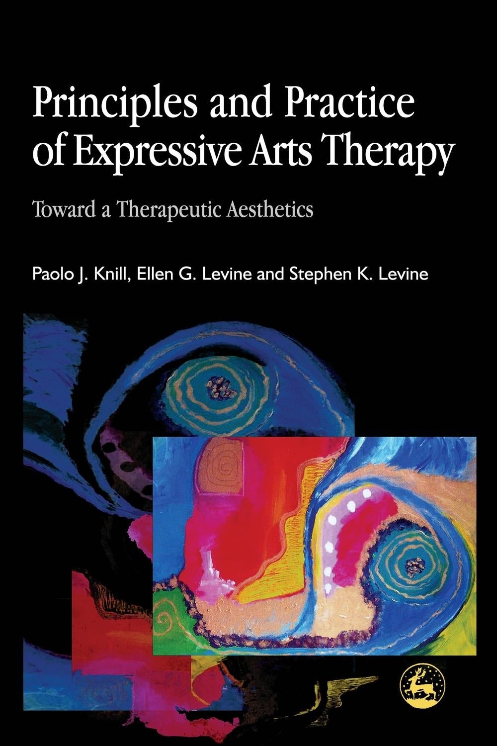 Principles and Practice of Expressive Arts Therapy by Paolo J. Knill, Stephen K. Levine, Ellen G. Levine