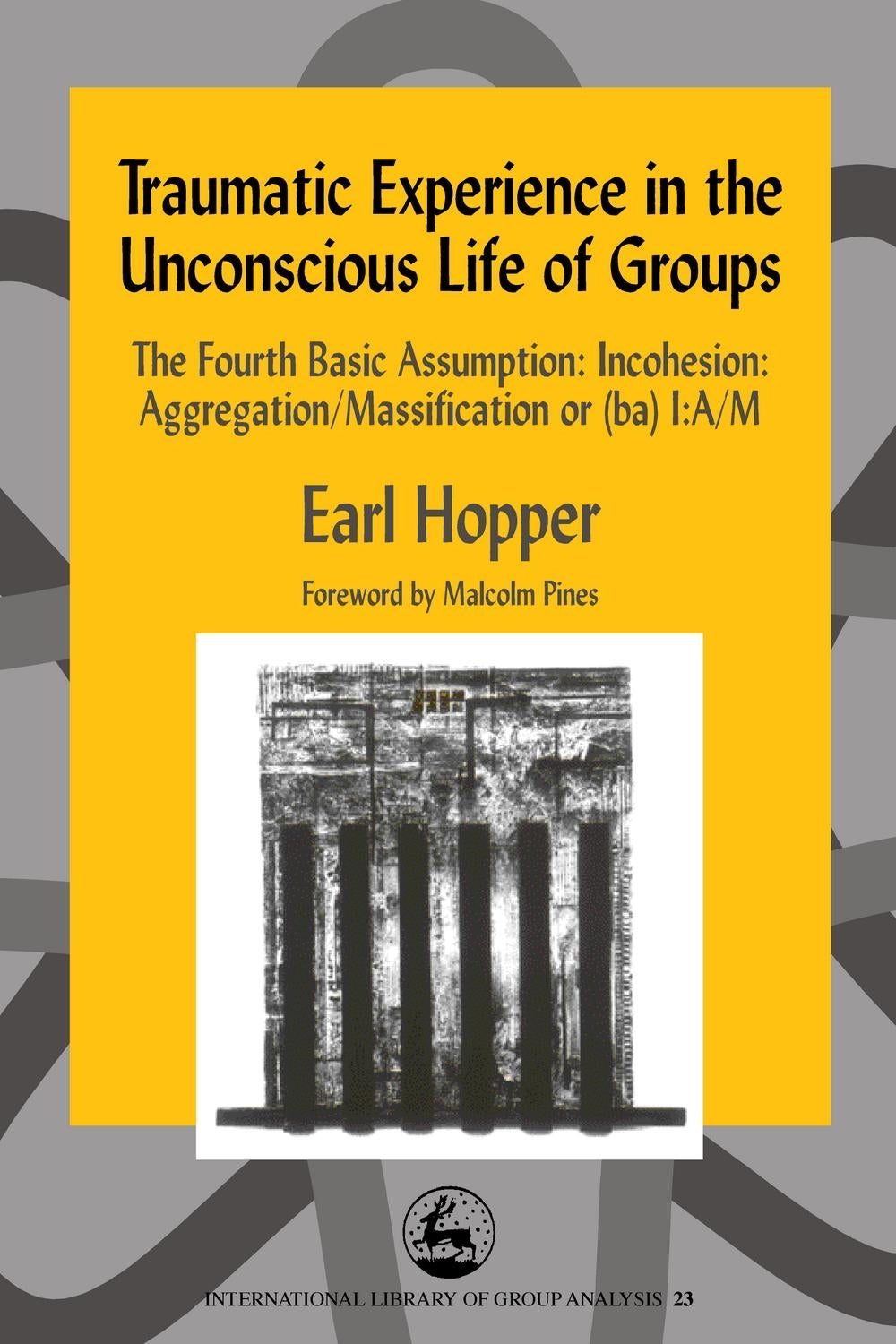 Traumatic Experience in the Unconscious Life of Groups by Earl Hopper, Malcolm Pines