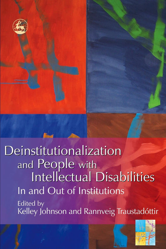 Deinstitutionalization and People with Intellectual Disabilities by Rannveig Traustadottir, Kelley Johnson