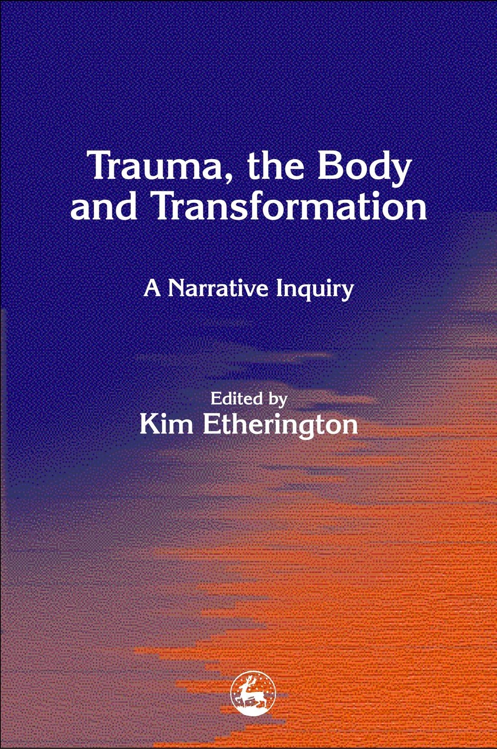 Trauma, the Body and Transformation by Kim Etherington, No Author Listed