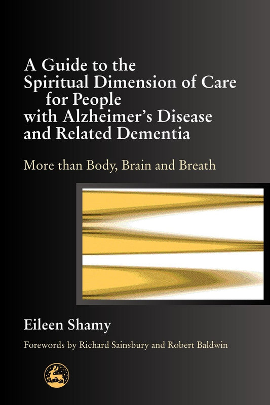 A Guide to the Spiritual Dimension of Care for People with Alzheimer's Disease and Related Dementia by Albert Jewell, Eileen Shamy