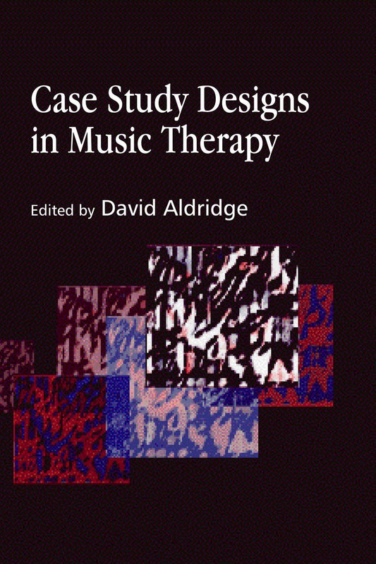 Case Study Designs in Music Therapy by David Aldridge, No Author Listed