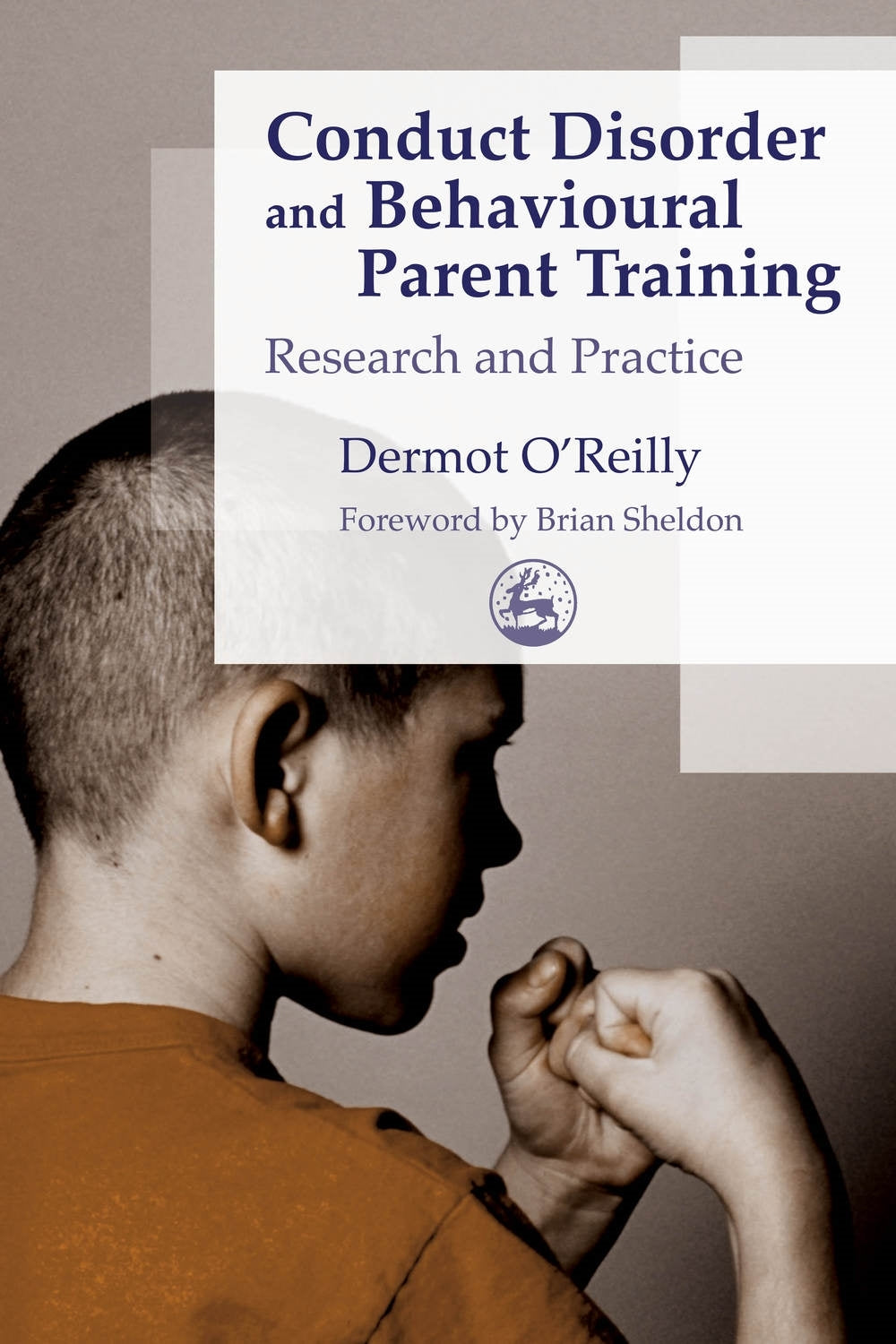 Conduct Disorder and Behavioural Parent Training by Dermot OReilly