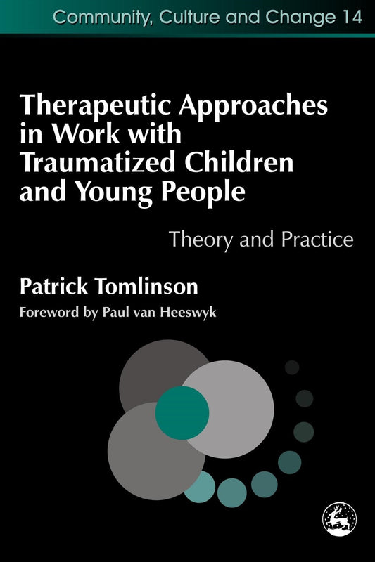 Therapeutic Approaches in Work with Traumatised Children and Young People by Patrick Tomlinson