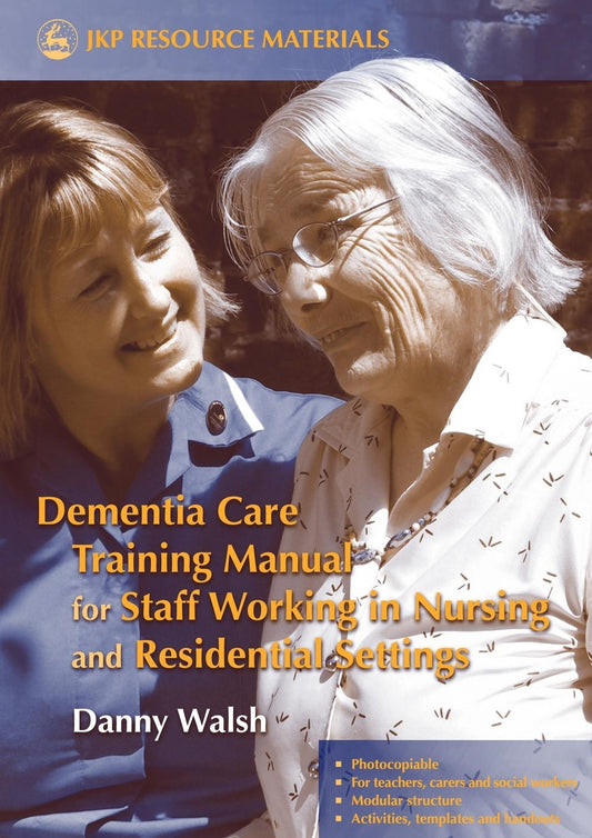Dementia Care Training Manual for Staff Working in Nursing and Residential Settings by Danny Walsh