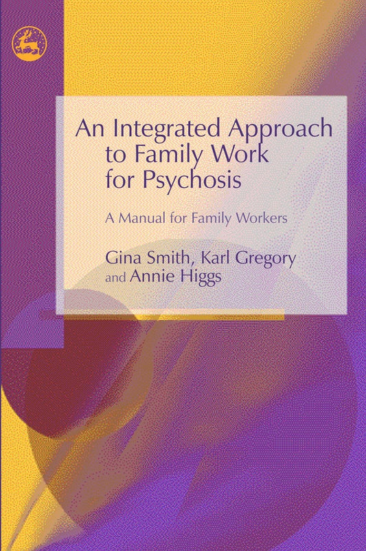 An Integrated Approach to Family Work for Psychosis by Gina Smith, Annie Higgs, Karl Gregory