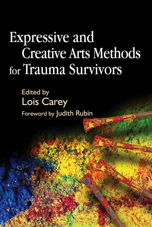 Expressive and Creative Arts Methods for Trauma Survivors by Lois Carey