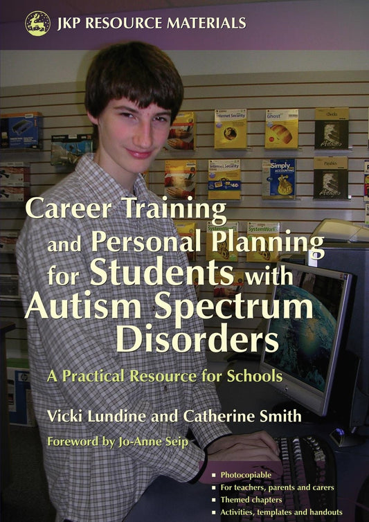 Career Training and Personal Planning for Students with Autism Spectrum Disorders by Jo Anne Seip, Vicki Lundine, Catherine Smith