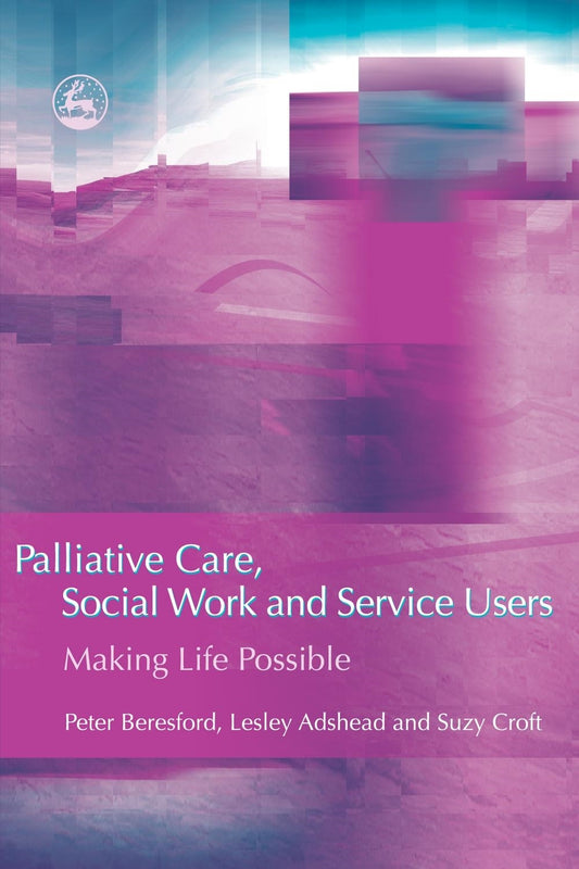 Palliative Care, Social Work and Service Users by Suzy Croft, Lesley Adshead, Peter Beresford