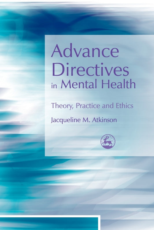 Advance Directives in Mental Health by Jacqueline Atkinson