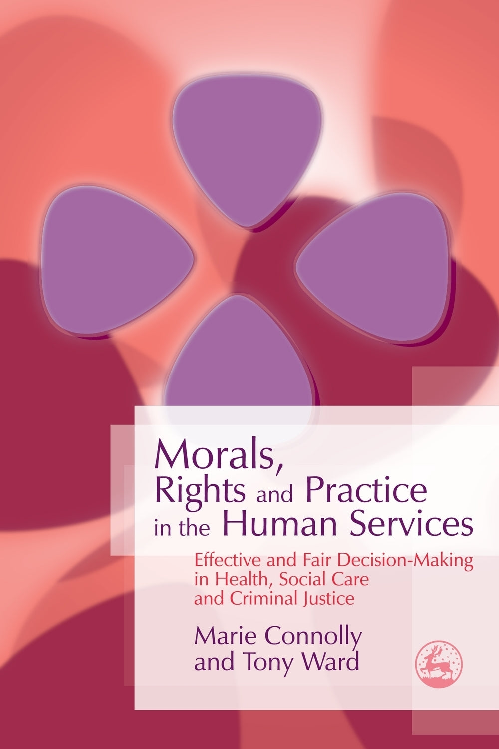 Morals, Rights and Practice in the Human Services by Tony Ward, Marie Connolly