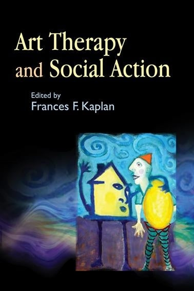 Art Therapy and Social Action by Frances Kaplan, No Author Listed