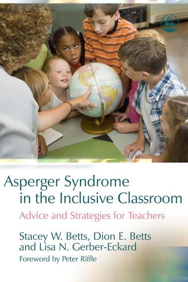 Asperger Syndrome in the Inclusive Classroom by Dion Betts, Stacey W. Betts, Lisa N. Gerber-Eckard