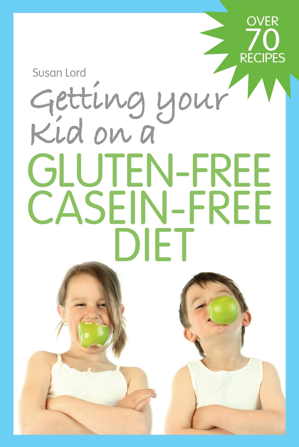 Getting Your Kid on a Gluten-Free Casein-Free Diet by Susan Lord