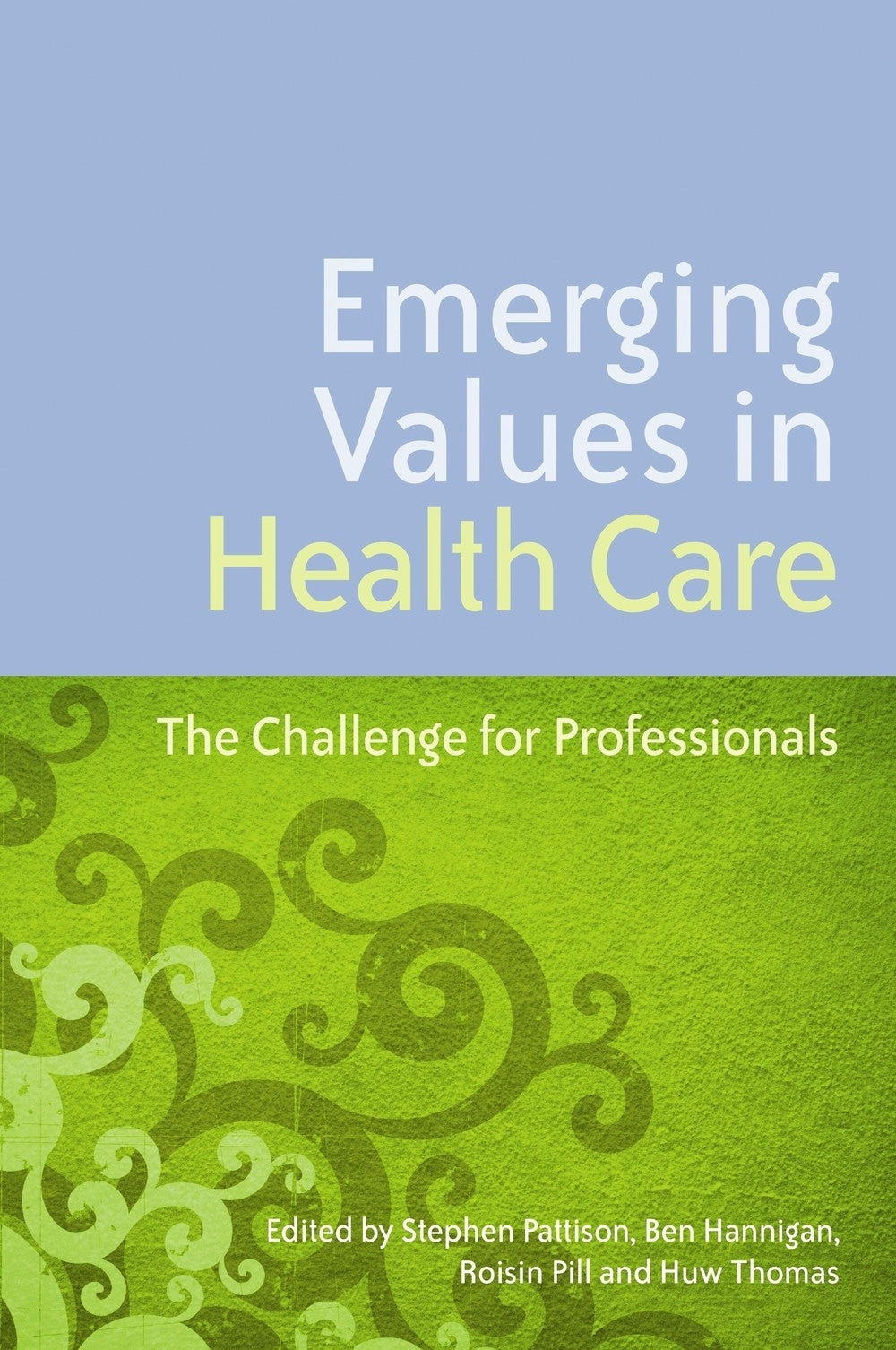 Emerging Values in Health Care by Stephen Pattison, Huw Thomas, Roisin Pill, Ben Hannigan, No Author Listed