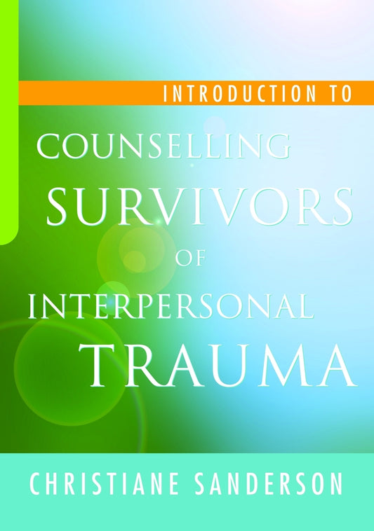 Introduction to Counselling Survivors of Interpersonal Trauma by Christiane Sanderson